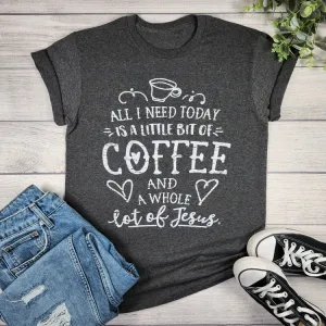 ALL I NEED TODAY IS COFFEE  AND JESUS GRAPHIC TEE