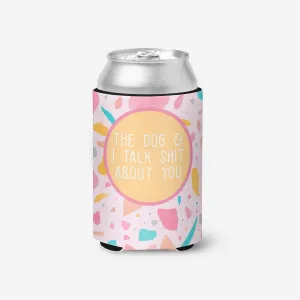 Dog & I Talk Sh!t About You Can Cooler
