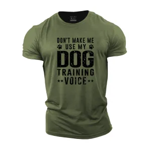 Don't Make Me Use My Dog Training Voice Cotton T-Shirt