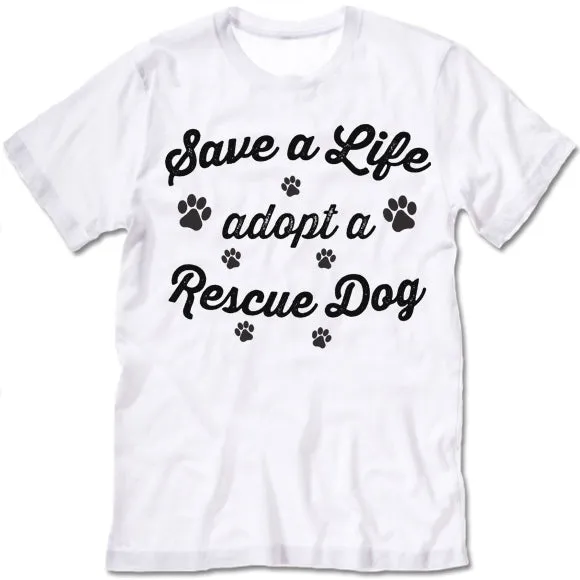 Save A Life Adopt A Rescue Dog T-Shirt